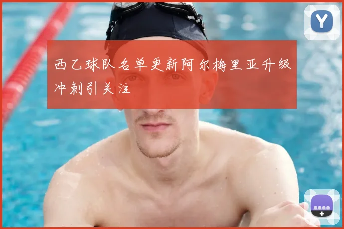 西乙球队名单更新阿尔梅里亚升级冲刺引关注