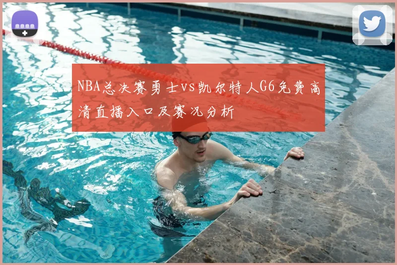 NBA总决赛勇士vs凯尔特人G6免费高清直播入口及赛况分析