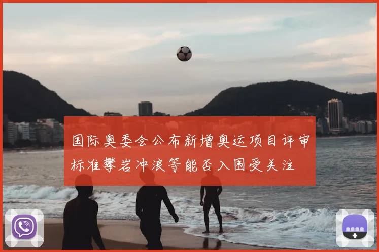 国际奥委会公布新增奥运项目评审标准攀岩冲浪等能否入围受关注